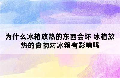 为什么冰箱放热的东西会坏 冰箱放热的食物对冰箱有影响吗